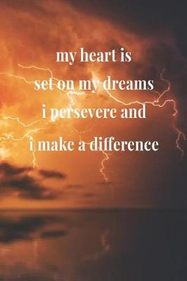 Book cover for My Heart Is Set On My Dreams, I Persevere And I Make A Difference