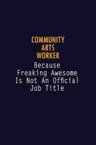 Cover of Community arts worker Because Freaking Awesome is not An Official Job Title