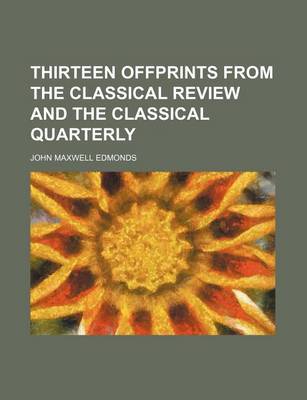 Book cover for Thirteen Offprints from the Classical Review and the Classical Quarterly