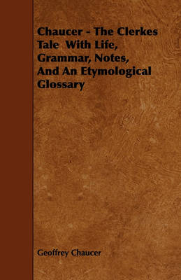 Book cover for Chaucer - The Clerkes Tale With Life, Grammar, Notes, And An Etymological Glossary