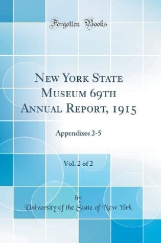 Cover of New York State Museum 69th Annual Report, 1915, Vol. 2 of 2: Appendixes 2-5 (Classic Reprint)