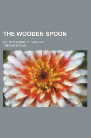 Cover of The Wooden Spoon; Or, Nick Hardy at College