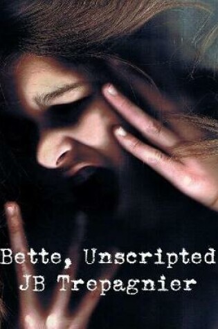 Cover of Bette, Unscripted-A Dark Psychological Drama