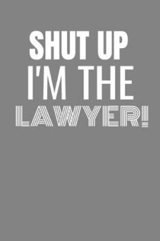 Cover of Shut Up I'm the Lawyer