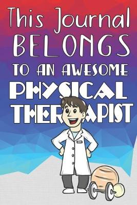 Book cover for This Journal Belongs To An Awesome Physical Therapist