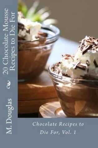 Cover of 20 Chocolate Mousse Recipes to Die For