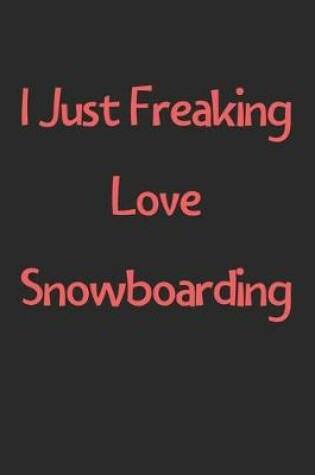 Cover of I Just Freaking Love Snowboarding