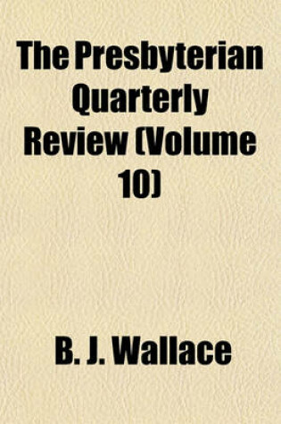 Cover of The Presbyterian Quarterly Review (Volume 10)