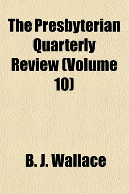 Book cover for The Presbyterian Quarterly Review (Volume 10)