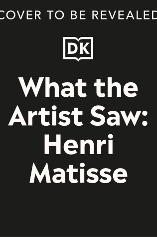 Cover of What the Artist Saw Henri Matisse