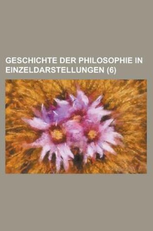 Cover of Geschichte Der Philosophie in Einzeldarstellungen (6)