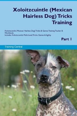 Cover of Xoloitzcuintle (Mexican Hairless Dog) Tricks Training Xoloitzcuintle Tricks & Games Training Tracker & Workbook. Includes