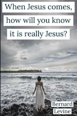 Cover of When Jesus comes, how will you know it is really Jesus?