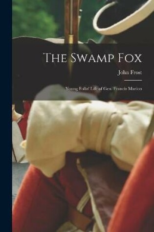 Cover of The Swamp Fox; Young Folks' Life of Gen. Francis Marion