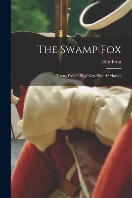 Book cover for The Swamp Fox; Young Folks' Life of Gen. Francis Marion