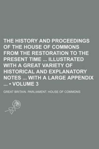Cover of The History and Proceedings of the House of Commons from the Restoration to the Present Time Illustrated with a Great Variety of Historical and Explanatory Notes with a Large Appendix (Volume 3)