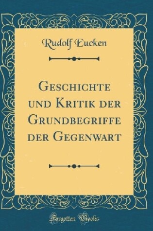 Cover of Geschichte Und Kritik Der Grundbegriffe Der Gegenwart (Classic Reprint)