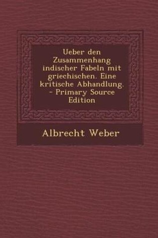 Cover of Ueber Den Zusammenhang Indischer Fabeln Mit Griechischen. Eine Kritische Abhandlung.