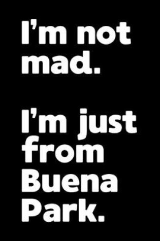 Cover of I'm not mad. I'm just from Buena Park.