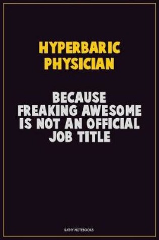 Cover of Hyperbaric Physician, Because Freaking Awesome Is Not An Official Job Title