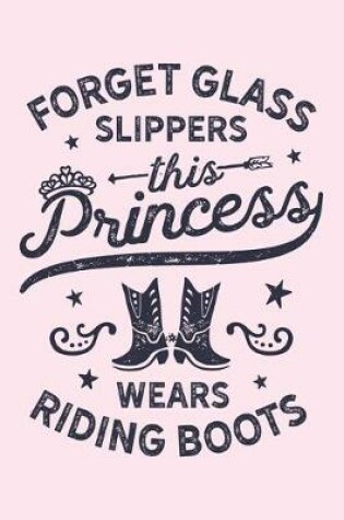 Cover of Forget Glass Slippers This Princess Wears Riding Boots