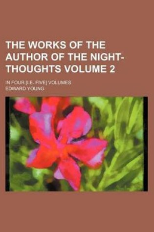 Cover of The Works of the Author of the Night-Thoughts Volume 2; In Four [I.E. Five] Volumes
