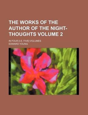 Book cover for The Works of the Author of the Night-Thoughts Volume 2; In Four [I.E. Five] Volumes