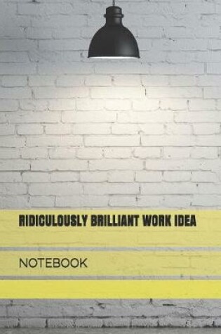 Cover of Ridiculously Brilliant Work Idea