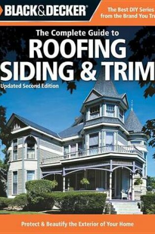Cover of Black & Decker the Complete Guide to Roofing Siding & Trim: Updated 2nd Edition, Protect & Beautify the Exterior of Your Home