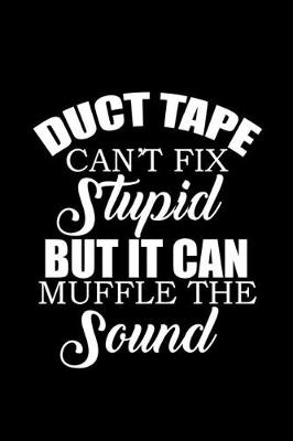 Book cover for Duct tape can't fix stupid but it can muffle the sound