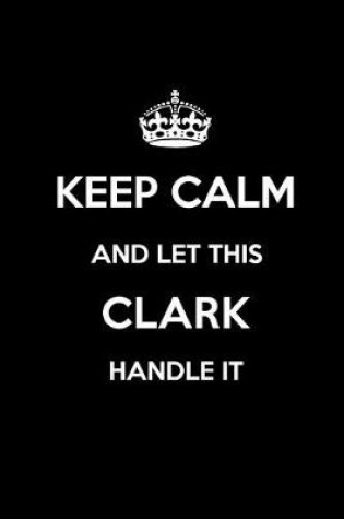 Cover of Keep Calm and Let This Clark Handle It