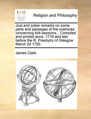 Book cover for Just and Sober Remarks on Some Parts and Passages of the Overtures Concerning Kirk-Sessions, . Compiled and Printed Anno. 1719 and Laid Before the R. Presbytry of Glasgow March 2D 1720.