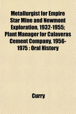 Book cover for Metallurgist for Empire Star Mine and Newmont Exploration, 1932-1955; Plant Manager for Calaveras Cement Company, 1956-1975