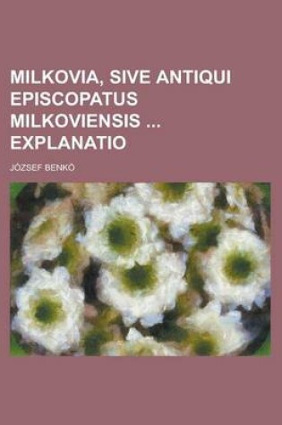 Cover of Milkovia, Sive Antiqui Episcopatus Milkoviensis Explanatio