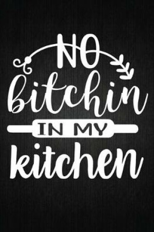 Cover of No Bitchin' In My Kitchen