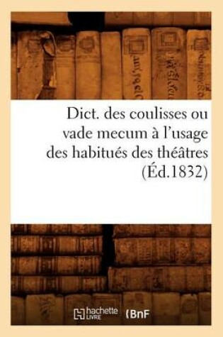 Cover of Dict. Des Coulisses Ou Vade Mecum A l'Usage Des Habitues Des Theatres (Ed.1832)