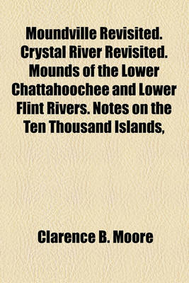 Book cover for Moundville Revisited. Crystal River Revisited. Mounds of the Lower Chattahoochee and Lower Flint Rivers. Notes on the Ten Thousand Islands,