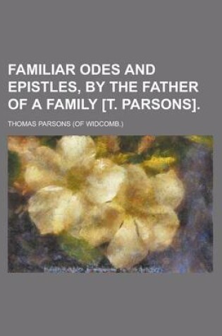 Cover of Familiar Odes and Epistles, by the Father of a Family [T. Parsons]