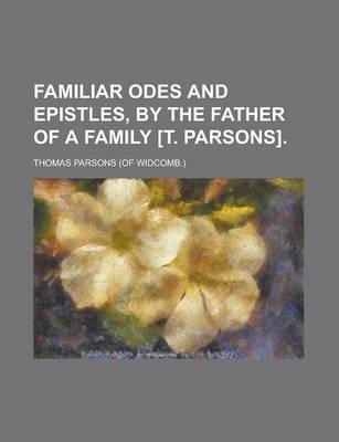 Book cover for Familiar Odes and Epistles, by the Father of a Family [T. Parsons]