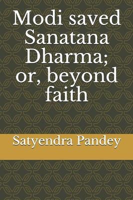 Book cover for Modi saved Sanatana Dharma; or, beyond faith
