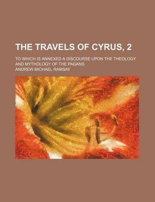 Book cover for The Travels of Cyrus, 2; To Which Is Annexed a Discourse Upon the Theology and Mythology of the Pagans