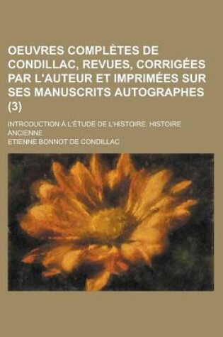 Cover of Oeuvres Completes de Condillac, Revues, Corrigees Par L'Auteur Et Imprimees Sur Ses Manuscrits Autographes; Introduction A L'Etude de L'Histoire. Hist