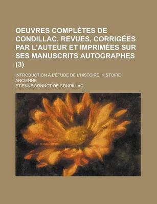 Book cover for Oeuvres Completes de Condillac, Revues, Corrigees Par L'Auteur Et Imprimees Sur Ses Manuscrits Autographes; Introduction A L'Etude de L'Histoire. Hist