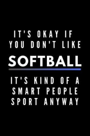 Cover of It's Okay If You Don't Like Softball It's Kind Of A Smart People Sport Anyway