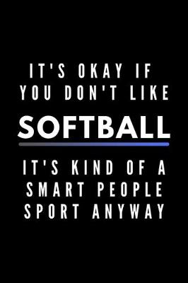 Book cover for It's Okay If You Don't Like Softball It's Kind Of A Smart People Sport Anyway