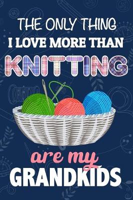 Book cover for The Only Thing I Love More Than Knitting Are My Grandkids