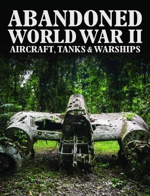 Book cover for Abandoned World War II Aircraft, Tanks and Warships