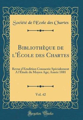 Book cover for Bibliotheque de l'Ecole Des Chartes, Vol. 42