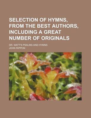 Book cover for Selection of Hymns, from the Best Authors, Including a Great Number of Originals; Dr. Watt's Psalms and Hymns