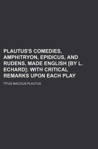 Cover of Plautus's Comedies, Amphitryon, Epidicus, and Rudens, Made English [By L. Echard]